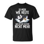 Penguin So Müde Wie Heute War Ich Seit Gestern Nicht Mehr T-Shirt