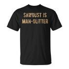 Sawdust Is Man Glitter S T-Shirt
