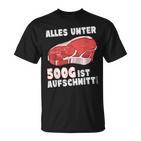 Steak And Meat Alles Unter 500G Ist Aufcut All Under T-Shirt