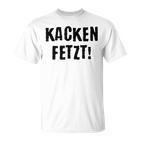 Kacken Kacken Fetzt T-Shirt