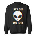 Lets Get Weird Sweatshirts