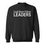 Lead Never Follow Leaders Sweatshirts