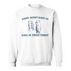 Call In Thicc Today Sweatshirts
