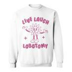 Live Laugh Lobotomy Sweatshirts