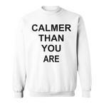 Calmer Than You Are Sweatshirts