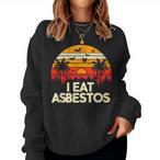 I Eat Asbestos Sweatshirts