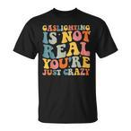 Gaslighting Is Not Real Shirts