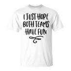 I Just Hope Both Teams Have Fun Shirts