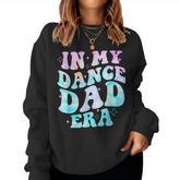 In My Dance Dad Era Groovy For Dance Dad Father's Day Women Sweatshirt