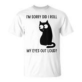 I'm Sorry Did I Roll My Eyes Out Loud Sarcastic Cat T-Shirt