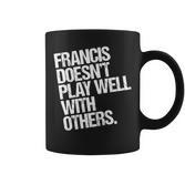 Francis Spielt Nicht Gut Mit Anderen Zusammen Lustig Sarkastisch Tassen