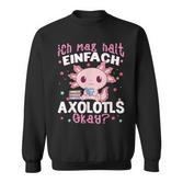 Axolotl Ich Mag Halt Einfach Axolotls Okay Axolotl Sweatshirt