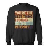 Du Bist Das Beste Was Ich Je Im Internet Gefunden Hab Sweatshirt