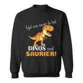 Egal Wie Sauer Du Bist Dinos Sind Saurier Für Dinosaur No How Sauer Sweatshirt