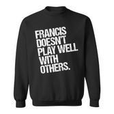 Francis Spielt Nicht Gut Mit Anderen Zusammen Lustig Sarkastisch Sweatshirt