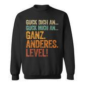 Guck Dich An Guck Mich An Ganz Anderes Level Sweatshirt