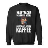 Hauptsache Der Frühe Vogel Säuft Nicht Meinen Kaffee German Sweatshirt