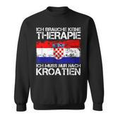 Ich Brauche Keine Therapie Ich Muss Nur Nach Kroatien Sweatshirt