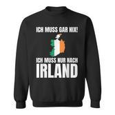 Ich Muss Gar Nix Ich Muss Nur Nach Ireland S Sweatshirt