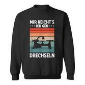 Mir Reicht's Ich Geh Drechselbank Drechsler Sweatshirt