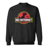 No Internet Park T-Rex Dinosaur For Geek Or Nerd Friend Sweatshirt