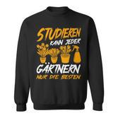 Studieren Kann Jeder Gärtnern Nur Die Besten Garten Gärtner Sweatshirt