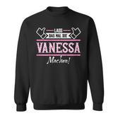 Vanessa Lass Das Die Vanessa Machen First Name Sweatshirt