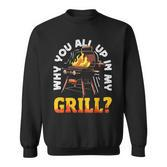 Why You All Up In My Grill Lustiger Grill Grill Papa Männer Frauen Sweatshirt
