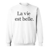 La Vie Est Belle Life Is Beautiful Life Motto Positive Sweatshirt