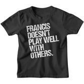 Francis Spielt Nicht Gut Mit Anderen Zusammen Lustig Sarkastisch Kinder Tshirt