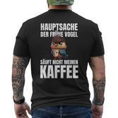Hauptsache Der Frühe Vogel Säuft Nicht Meinen Kaffee German T-Shirt mit Rückendruck
