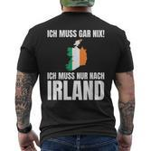 Ich Muss Gar Nix Ich Muss Nur Nach Ireland S T-Shirt mit Rückendruck