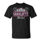 Charlotte Lass Das Die Charlotte Machen First Name S T-Shirt