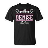 Denise Lass Das Die Denise Machen First Name S T-Shirt