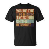 Du Bist Das Beste Was Ich Je Im Internet Gefunden Hab T-Shirt