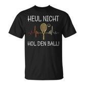 Heul Nicht Hol Den Ball Tennis Player T-Shirt