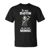 So Viele Idioten Und Nur Eine Sense Grim Reaper T-Shirt