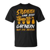 Studieren Kann Jeder Gärtnern Nur Die Besten Garten Gärtner T-Shirt