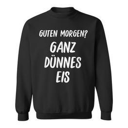 Lustiges Guten Morgen Ganz Dünnes Eis Morgenmuffel Schrift Sweatshirt - Seseable