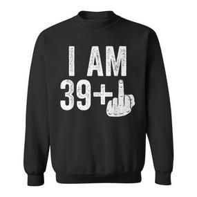 I Am 39 Plus Middle Finger 40Th Birthday Sweatshirt - Seseable De