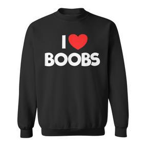 I Love Boobs Quote I Love Boobs Sweatshirt - Seseable De
