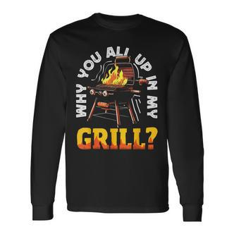 Why You All Up In My Grill Lustiger Grill Grill Papa Männer Frauen Langarmshirts - Seseable De