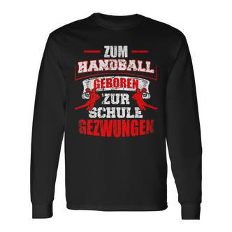 Zum Handball Geboren Zur Schule Zwungen Handballer Langarmshirts - Seseable De