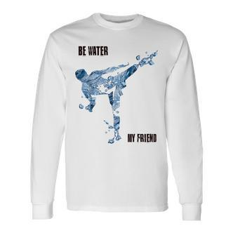 Be Water My Friend Langarmshirts, Inspirierendes Bruce Lee Kampfkunst Design - Seseable De