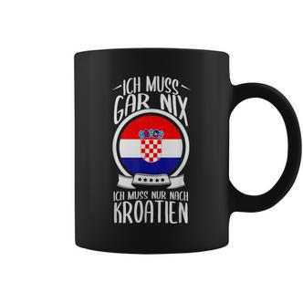 Ich Muss Gar Nix Ich Muss Nur Nach Kroatien Urlaub Croatian Tassen - Seseable De