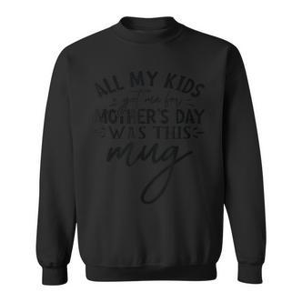 Alles Was Meine Kinder Mir Zum Muttertag Geschenkt Haben War Diese Tasse Sweatshirt - Seseable De