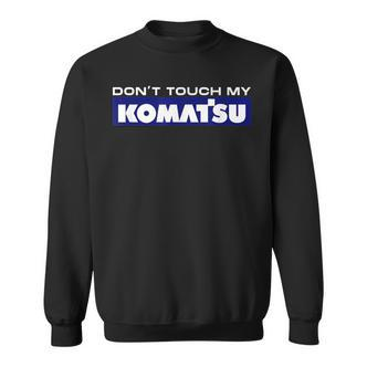 Dont Touch My Komatsu Machinist Driver Fan Digger Sweatshirt - Seseable De