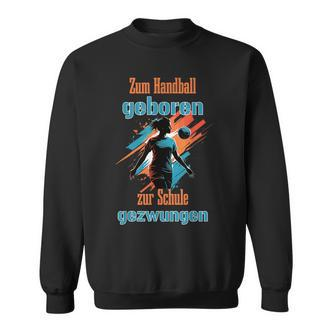 For Handball Born To School Forced For Handballer Sweatshirt - Seseable De