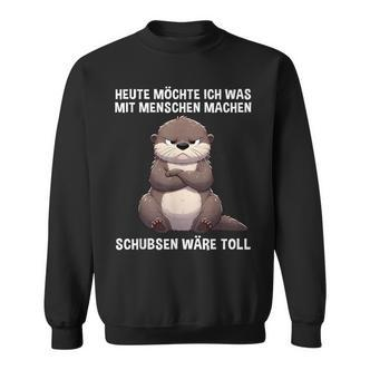 Heute Möchte Ich Etwas Mit Menschen Machen Otter Lustig Sweatshirt - Seseable De