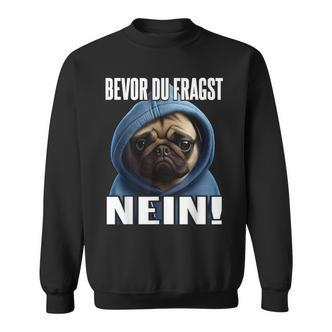 Pug Saying  I Bevor Du Fragst Nein Sweatshirt - Seseable De
